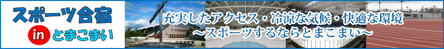 スポーツ合宿inとまこまい　充実したアクセス・冷涼な気候・快適な環境～スポーツするならとまこまい～