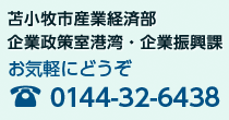 苫小牧市産業経済部　企業政策室　港湾・企業振興課　お気軽にどうぞ　電話　0144-32-6438